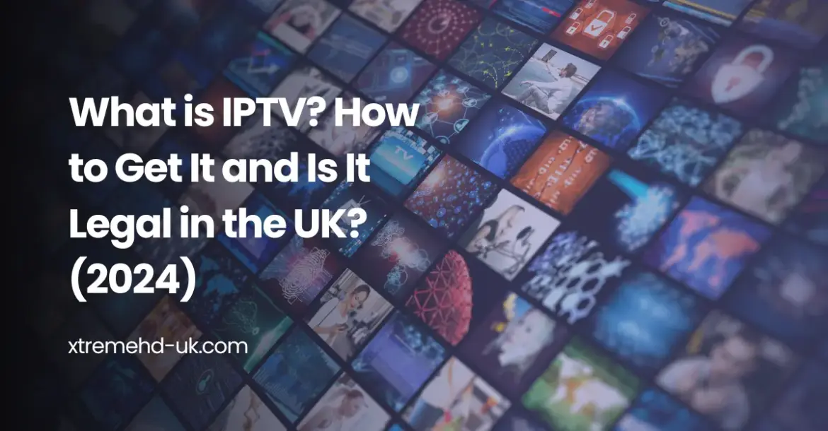 what is iptv? and is it legal in uk?