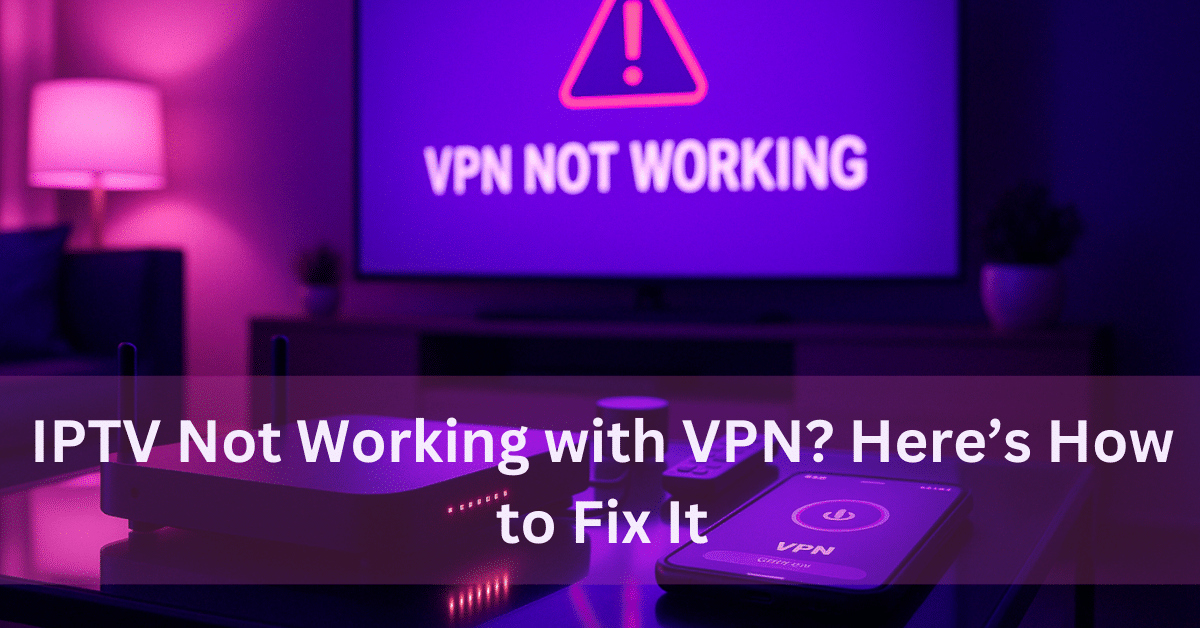 IPTV Not Working with VPN