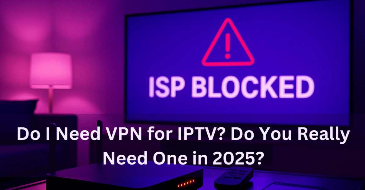 Do I Need VPN for IPTV